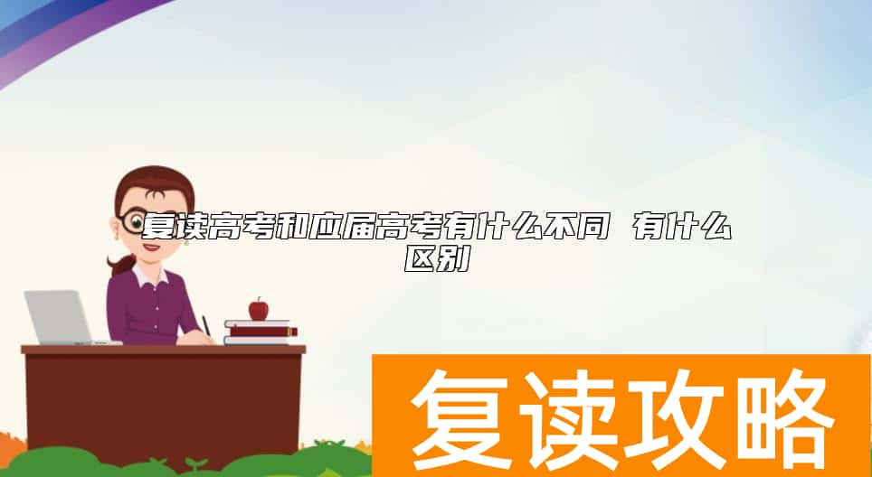 复读高考和应届高考有什么不同 有什么区别